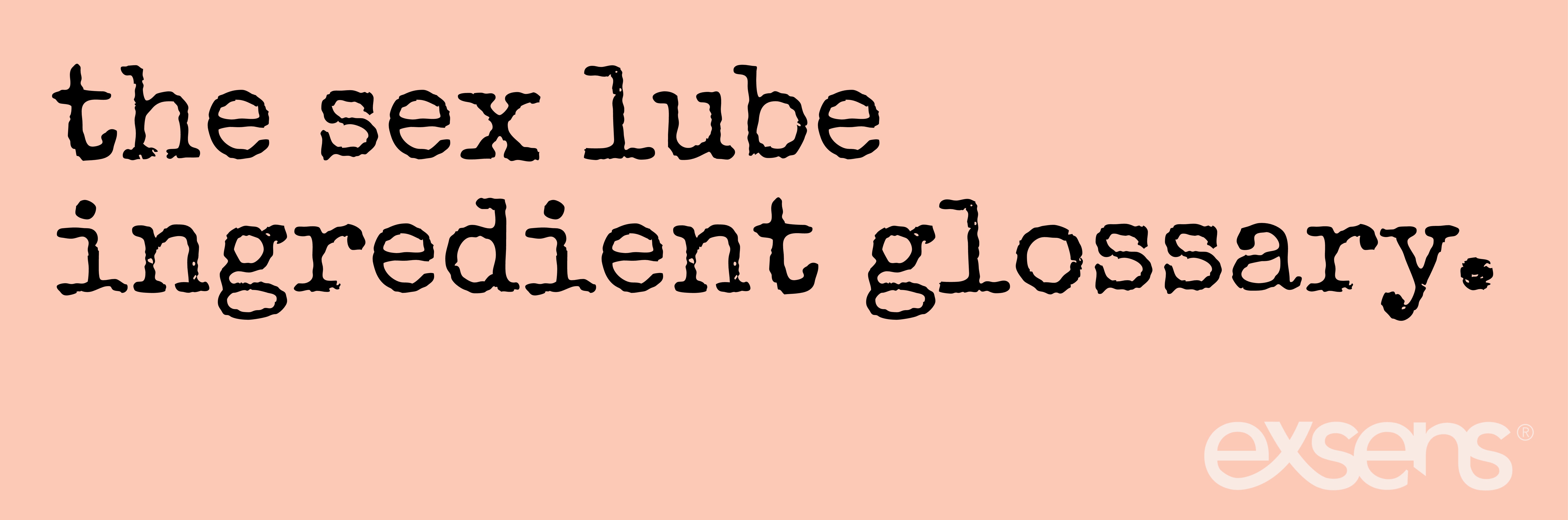 Lube Lessons 3: The Sex Lube Ingredient Glossary - EXSENS-USA.com Lube Lessons 3: The Sex Lube Ingredient Glossary - EXSENS-USA.com